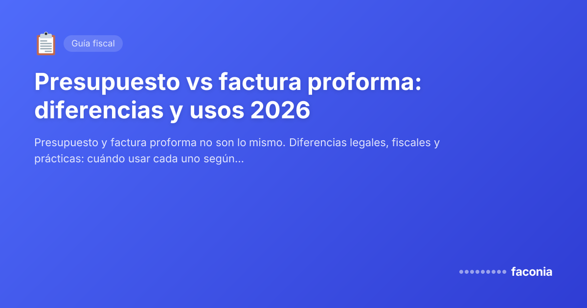 Presupuesto vs factura proforma: diferencias y usos 2026
